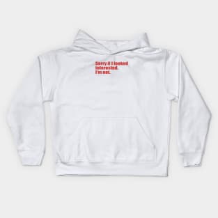 Sorry if I looked interested. I'm not. Kids Hoodie